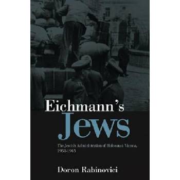 Eichmann's Jews - The Jewish Administration of Holocaust Vienna, 1938-1945 | Doron Rabinovici