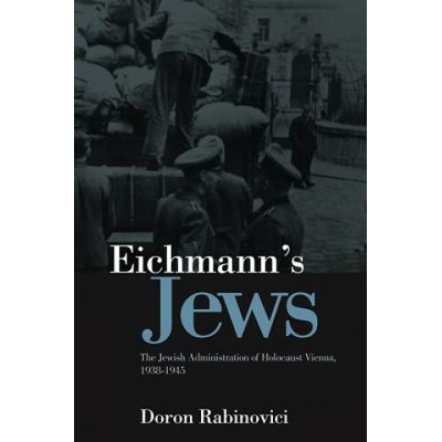 Eichmann's Jews - The Jewish Administration of Holocaust Vienna, 1938-1945 | Doron Rabinovici