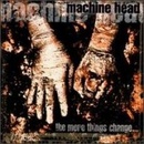 The More Things Change - Machine Head CD