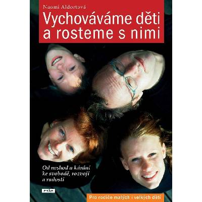 Vychováváme děti a rosteme s nimi - Od neshod a kárání ke svobodě, rozvoji a radosti - Naomi Aldortová
