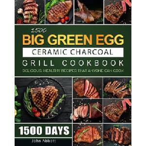 1500 Big Green Egg Ceramic Charcoal Grill Cookbook | John Abbott (ISBN: 9781803208725)