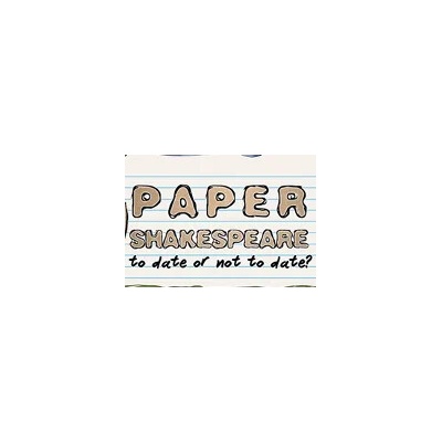 Paper Shakespeare: To Date Or Not To Date?