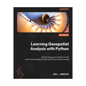 Learning Geospatial Analysis with Python - Fourth Edition: Unleash the power of Python 3 with practical techniques for learning GIS and remote sensing | Joel Lawhead (ISBN: 9781837639175)