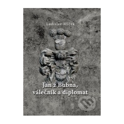 Jan z Bubna, válečník a diplomat - Ladislav Miček
