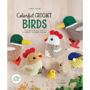 Colorful Crochet Birds: 15 Amigurumi Patterns to Create Feathered Friends (ISBN: 9789491643521)