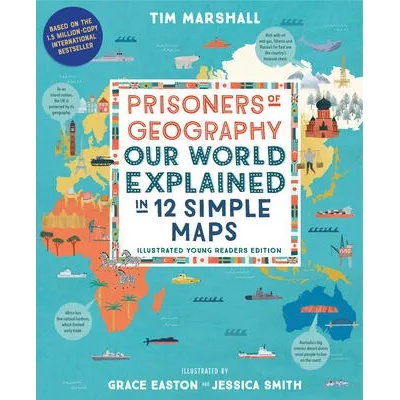 Prisoners of Geography: Our World Explained in 12 Simple Maps (Illustrated Young Readers Edition) | Grace Easton, Jessica Smith