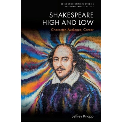 Shakespeare High and Low - Knapp, Jeffrey (Distinguished Professor of the Graduate School at the University of California, Berkeley, University of California, Berkeley)