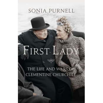First Lady: The Life and Wars of Clementine Churchill: Sonia Purnell