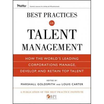 Best Practices in Talent Management - How the World's Leading Corporations Manage, Develop, and Retain Top Talent