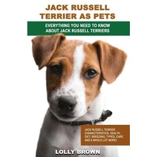 Jack Russell Terrier as Pets: Jack Russell Terrier Characteristics, Health, Diet, Breeding, Types, Care and a Whole Lot More! Everything You Need to Brown LollyPaperback