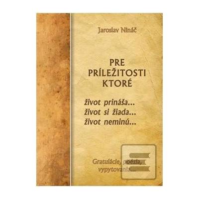 Pre príležitosti, ktoré život prináša...život si žiada....život neminú- Nináč Jaroslav