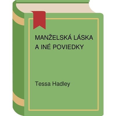 Manželská láska a iné poviedky - Tessa Hadley