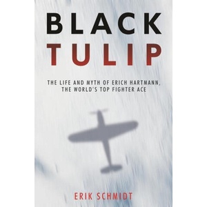 Black Tulip: The Life and Myth of Erich Hartmann, the World's Top Fighter Ace | Schmidt, Erik (2023)