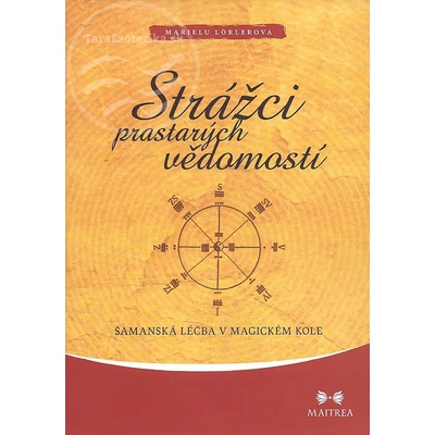 Strážci prastarých vědomostí - Šamanská léčba v magickém kole - Marielu Lörlerová
