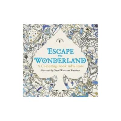 Escape to Wonderland: A Colouring Book Adventure | Good Wives and Warriors