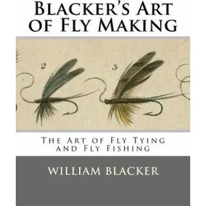 Blacker's Art of Fly Making: The Art of Fly Tying and Fly Fishing | William Blacker (2017)