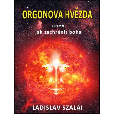 Szalai Ladislav - Orgonova hvězda -- aneb jak zachránit boha