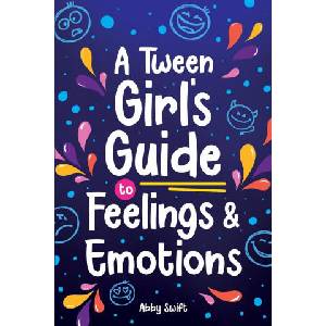 A Tween Girl's Guide to Feelings and Emotions | Abby Swift (ISBN: 9781915833297)