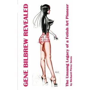 Gene Bilbrew Revealed: The Unsung Legacy of a Fetish Art Pioneer | Gene Bilbrew, Irving Klaw, Edward Mishkin (ISBN: 9781072487548)
