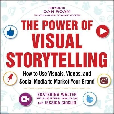 Power of Visual Storytelling: How to Use Visuals, Videos, and Social Media to Market Your Brand | Ekaterina Walter