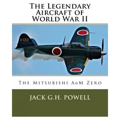 The Legendary Aircraft of World War II: The Mitsubishi A6M Zero