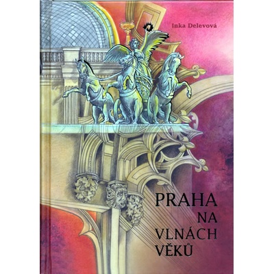 Praha na vlnách věků - Delevová Inka