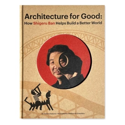 Architecture for Good:: How Shigeru Ban Built a Better World