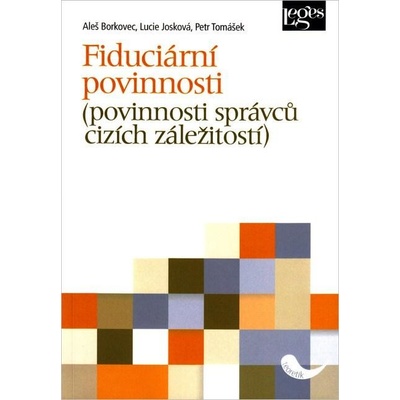 Fiduciární povinnosti povinnosti správců cizích záležitostí - Josková Lucie, Tomášek Petr, Borkovec Aleš