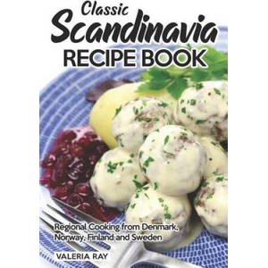Classic Scandinavia Recipe Book: Regional Cooking from Denmark, Norway, Finland and Sweden | Valeria Ray (ISBN: 9781075174278)