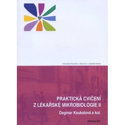 Praktická cvičení z lékařské mikrobiologie II - Dagmar Koukalová a kol.