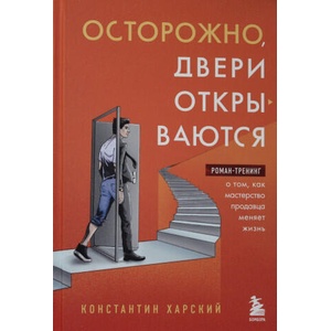 Осторожно, двери открываются. Роман-тренинг о том, как мастерство продавца меняет жизнь | К. В. Харский (2022)