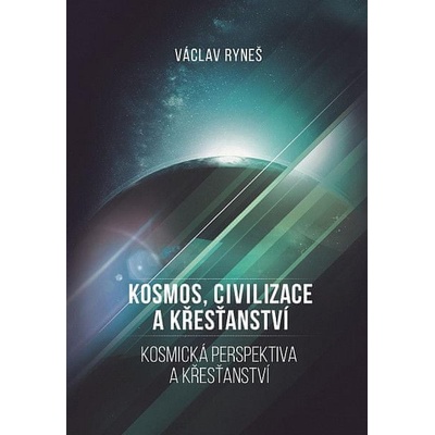 Kosmos, civilizace a křesťanství - Václav Ryneš
