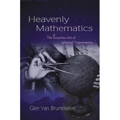 Heavenly Mathematics: The Forgotten Art of Spherical Trigonometry - Van Brummelen Glen