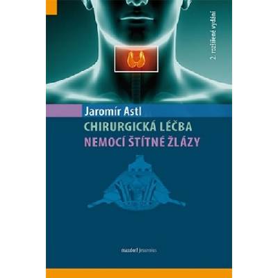 Chirurgická léčba nemocí štítné žlázy - 2. vydání - Jaromír Astl