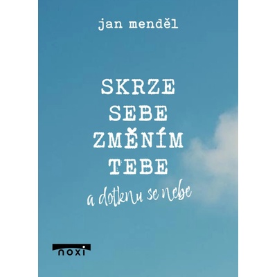 Skrze sebe změním tebe a dotknu se nebe
