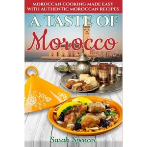 A Taste of Morocco: Moroccan Cooking Made Easy with Authentic Moroccan Recipes ***Black and White Edition*** | Sarah Spencer (ISBN: 9798615249334)