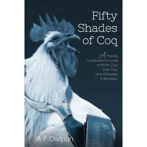 50 Shades of Coq: A Parody Cookbook For Lovers of White Coq, Dark Coq, and All Shades Between. | E L Poppycock, A Fowlpun (ISBN: 9781515142027)