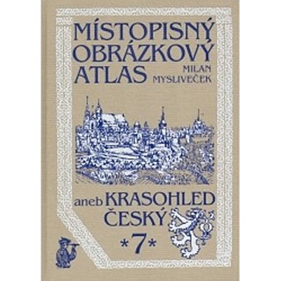 Místopisný obrázkový atlas aneb Krasohled český 7. - Milan Mysliveček