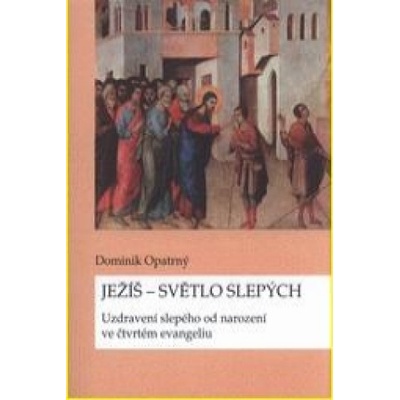 Ježíš - světlo slepých. Uzdravení slepého ve čtvrtém evangeliu - Dominik Opatrný
