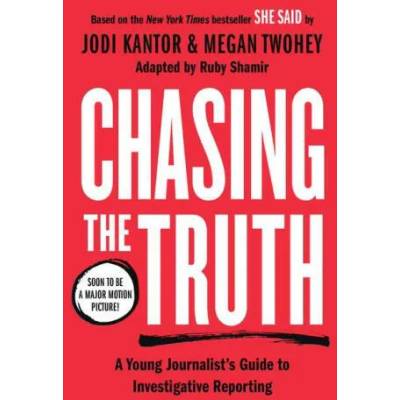 Chasing the Truth: A Young Journalist's Guide to Investigative Reporting: She Said Young Readers Edition | Megan Twohey, Ruby Shamir