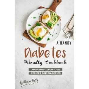 A Handy Diabetes Friendly Cookbook: Amazingly Delicious Recipes for Diabetics | Thomas Kelly (ISBN: 9781677550241)