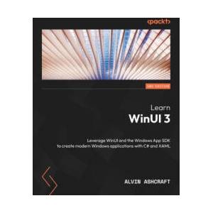 Learn WinUI 3 - Second Edition: Leverage WinUI and the Windows App SDK to create modern Windows applications with C# and XAML | Alvin Ashcraft (ISBN: 9781805120063)