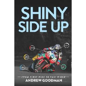 Shiny Side Up: From First Ride to Fast Rider | Andrew H. Goodman, Michael Scott (ISBN: 9781916157415)
