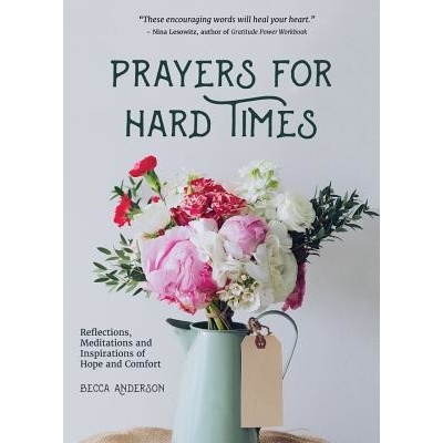 Prayers for Hard Times: Reflections, Meditations and Inspirations of Hope and Comfort Anderson BeccaPaperback