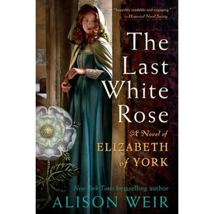 The Last White Rose: A Novel of Elizabeth of York | Weir, Alison (ISBN: 9780593355053)