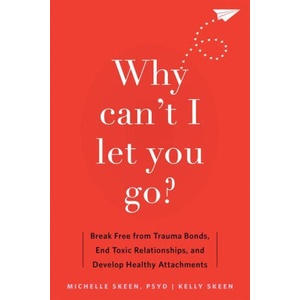 Why Can't I Let You Go? : Break Free from Trauma Bonds, End Toxic Relationships, and Develop Healthy Attachments (ISBN: 9781648481871)