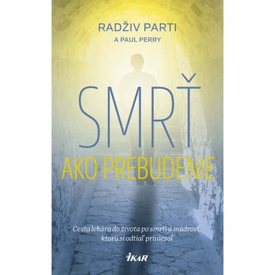 Smrť ako prebudenie - Cesta lekára do života po smrti a múdrosť, ktorú si odtiaľ priniesol - Rajiv Parti, M.D. & Paul Perry