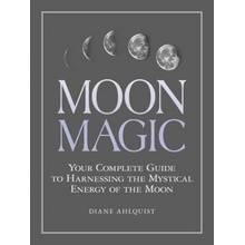 Moon Magic: Your Complete Guide to Harnessing the Mystical Energy of the Moon Ahlquist DianePaperback