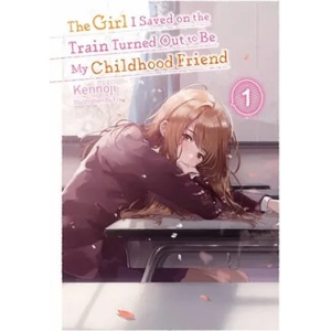 Girl I Saved on the Train Turned Out to Be My Childhood Friend, Vol. 1 (light novel) | KENNOJI (ISBN: 9781975336998)