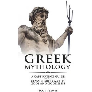 Greek Mythology: A Captivating Guide to the Classic Greek Myths, Gods and Goddesses | Scott Lewis (2018)